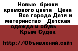 Новые. брюки кремового цвета › Цена ­ 300 - Все города Дети и материнство » Детская одежда и обувь   . Крым,Судак